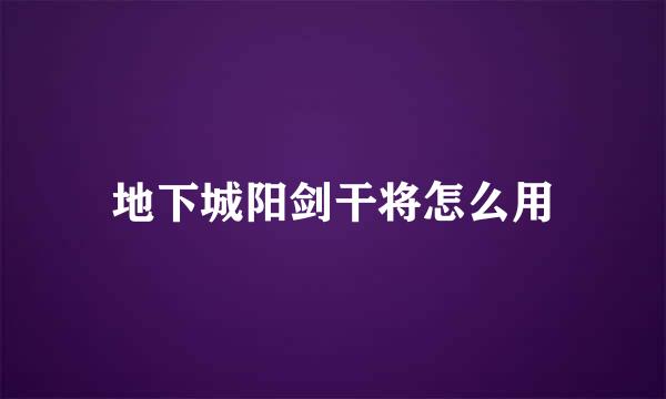 地下城阳剑干将怎么用