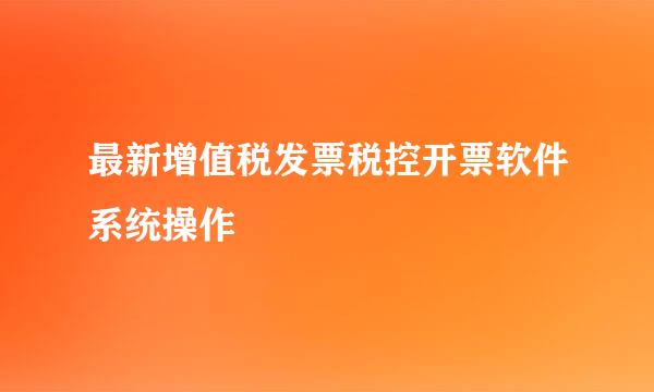 最新增值税发票税控开票软件系统操作