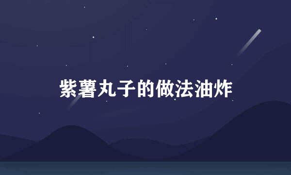 紫薯丸子的做法油炸