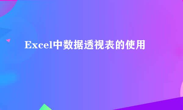 Excel中数据透视表的使用