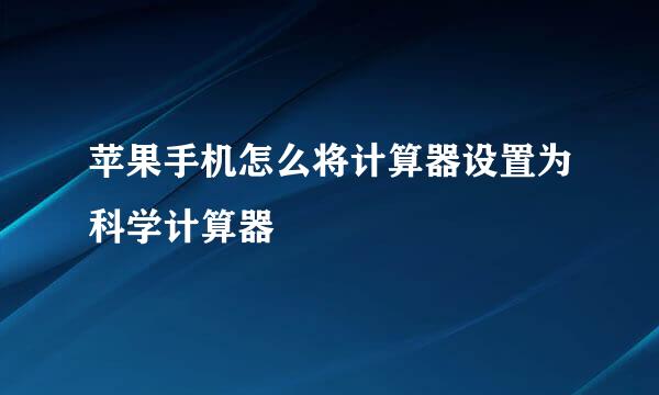 苹果手机怎么将计算器设置为科学计算器