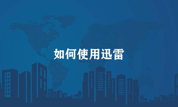 如何使用迅雷
