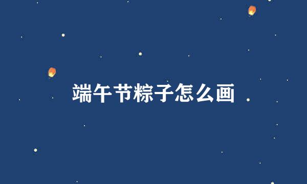 端午节粽子怎么画