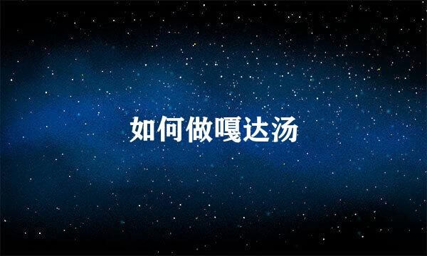 如何做嘎达汤