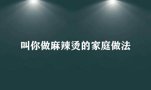 叫你做麻辣烫的家庭做法