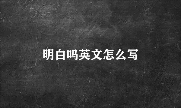 明白吗英文怎么写