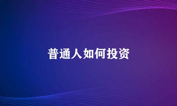 普通人如何投资