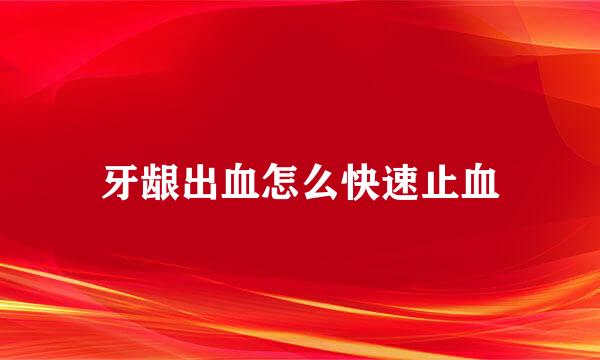 牙龈出血怎么快速止血