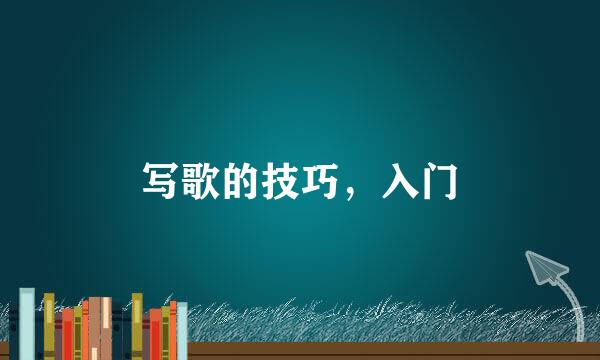 写歌的技巧，入门