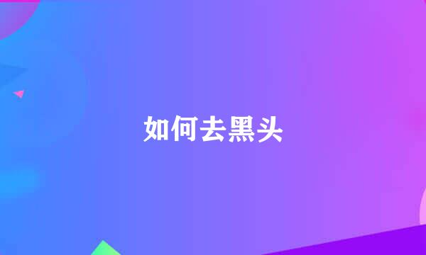 如何去黑头