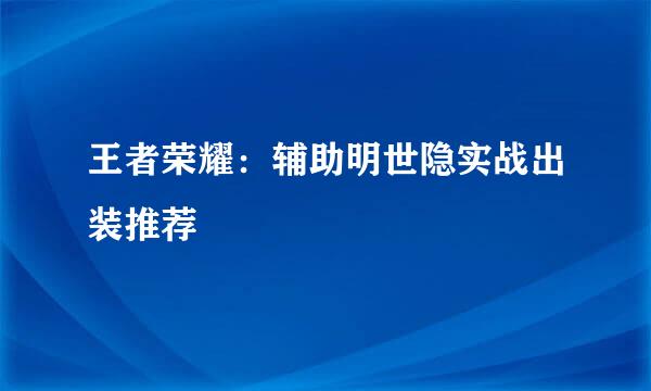 王者荣耀：辅助明世隐实战出装推荐
