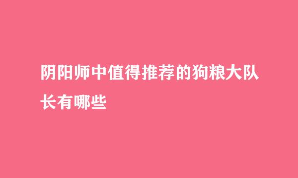 阴阳师中值得推荐的狗粮大队长有哪些