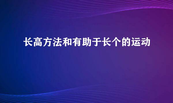 长高方法和有助于长个的运动