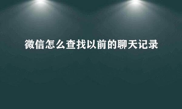 微信怎么查找以前的聊天记录