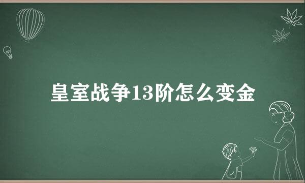 皇室战争13阶怎么变金