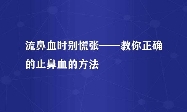 流鼻血时别慌张——教你正确的止鼻血的方法