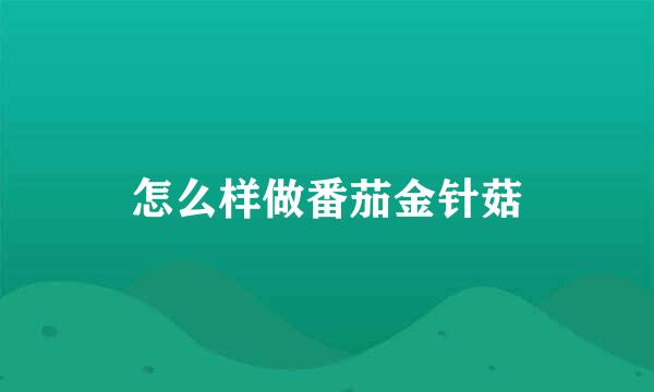 怎么样做番茄金针菇