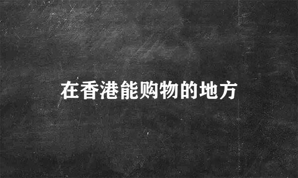 在香港能购物的地方