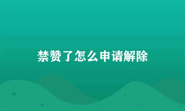 禁赞了怎么申请解除