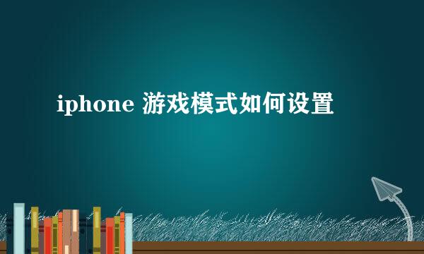 iphone 游戏模式如何设置