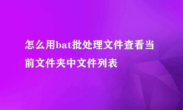 怎么用bat批处理文件查看当前文件夹中文件列表