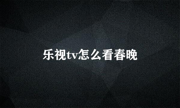 乐视tv怎么看春晚