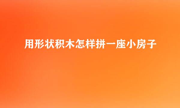 用形状积木怎样拼一座小房子