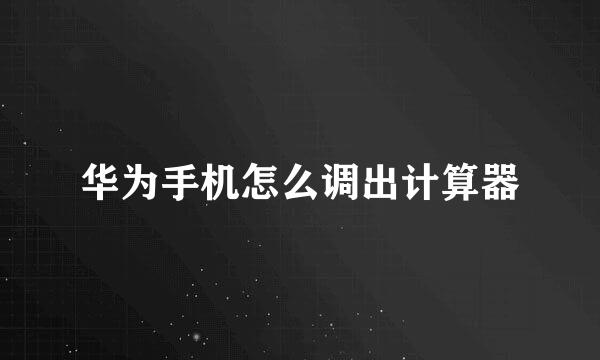 华为手机怎么调出计算器