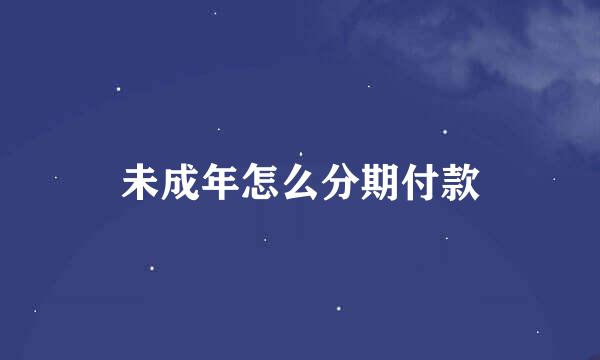 未成年怎么分期付款