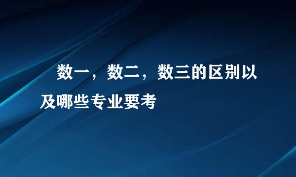 　数一，数二，数三的区别以及哪些专业要考