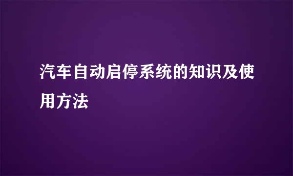 汽车自动启停系统的知识及使用方法