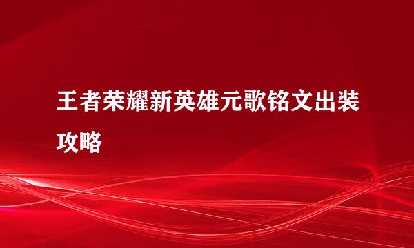 王者荣耀新英雄元歌铭文出装攻略
