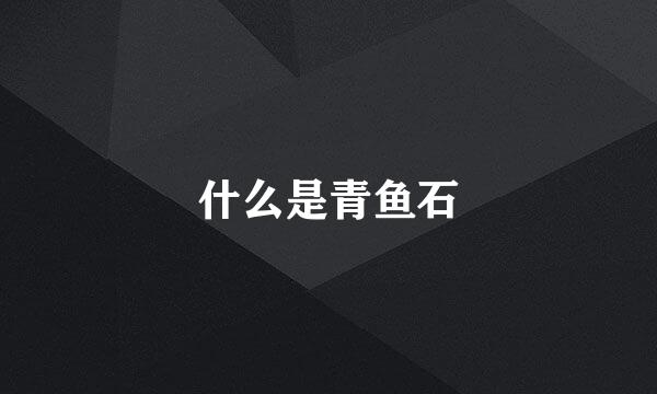 什么是青鱼石