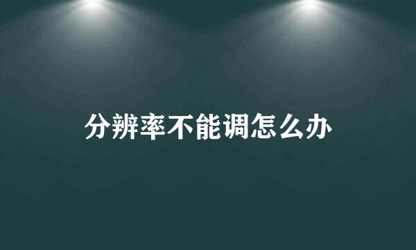 分辨率不能调怎么办