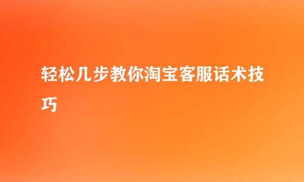轻松几步教你淘宝客服话术技巧