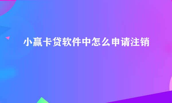 小赢卡贷软件中怎么申请注销
