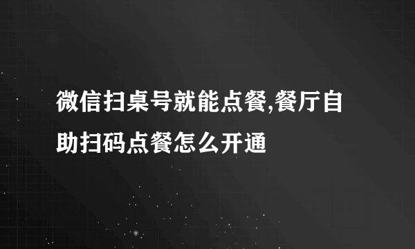 微信扫桌号就能点餐,餐厅自助扫码点餐怎么开通