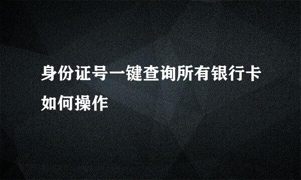 身份证号一键查询所有银行卡如何操作