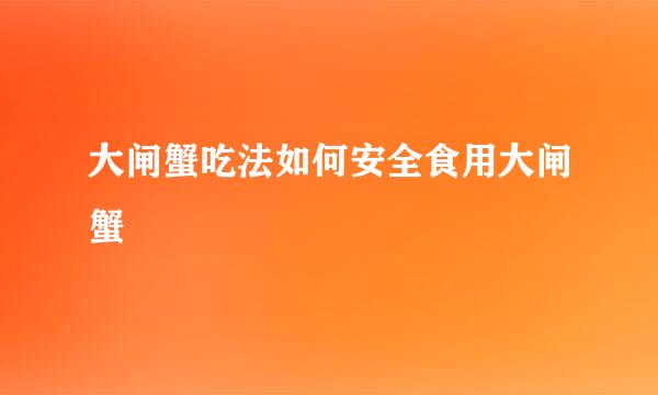 大闸蟹吃法如何安全食用大闸蟹