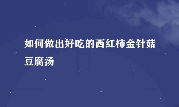 如何做出好吃的西红柿金针菇豆腐汤