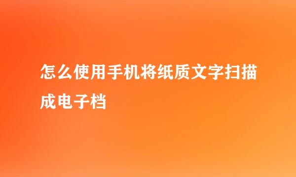 怎么使用手机将纸质文字扫描成电子档