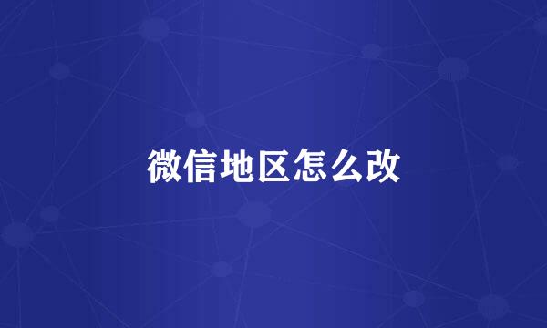 微信地区怎么改
