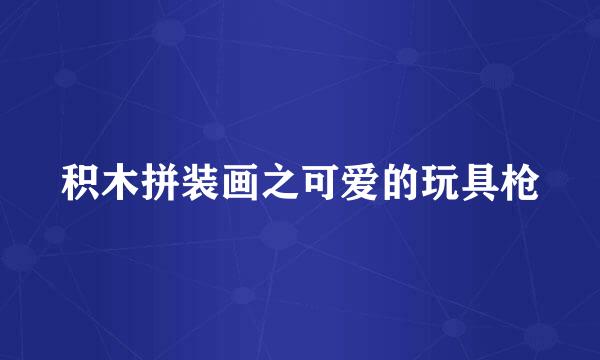 积木拼装画之可爱的玩具枪