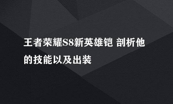 王者荣耀S8新英雄铠 剖析他的技能以及出装