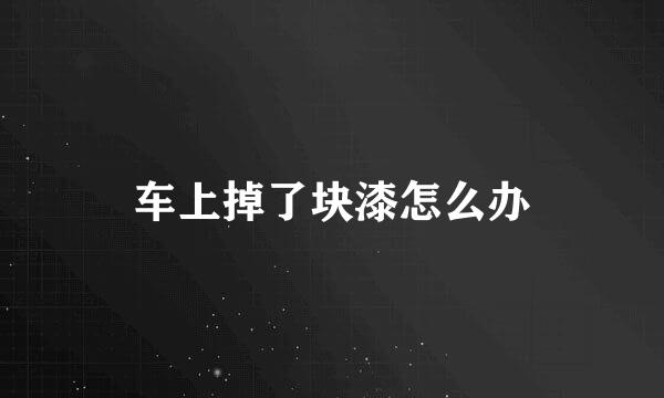 车上掉了块漆怎么办
