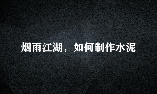 烟雨江湖，如何制作水泥