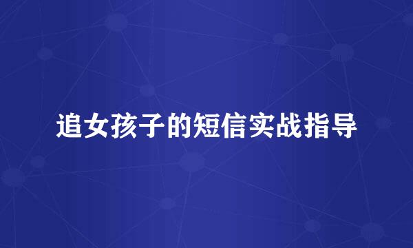 追女孩子的短信实战指导