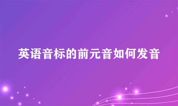 英语音标的前元音如何发音