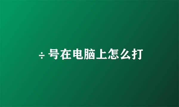 ÷号在电脑上怎么打