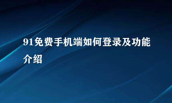 91免费手机端如何登录及功能介绍